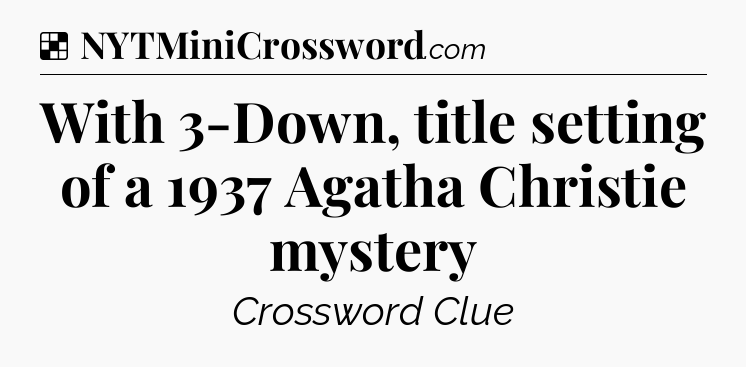 Solution: With 3-Down, title setting of a 1937 Agatha Christie mystery - NYT Crossword
