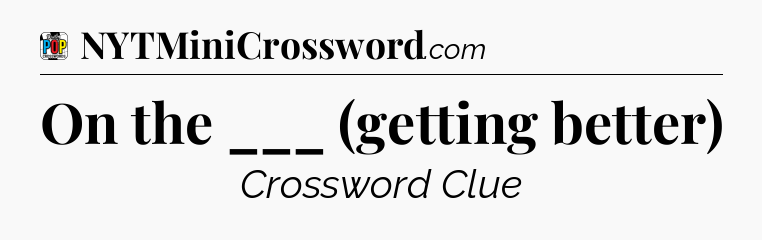 On the ___ (getting better) Crossword Clue