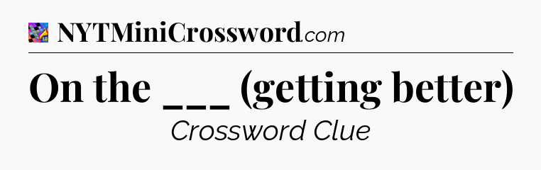 On the ___ (getting better) Crossword Clue