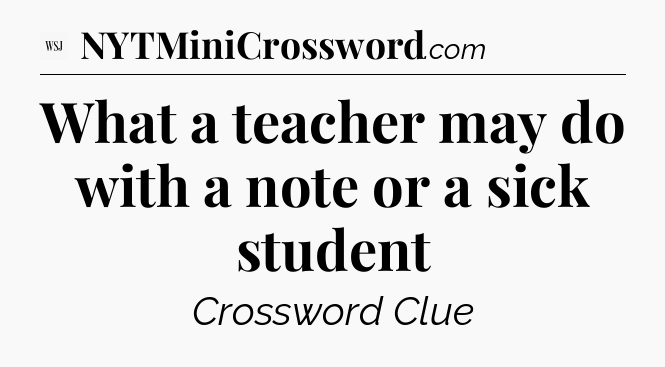 What a teacher may do with a note or a sick student - WSJ Crossword