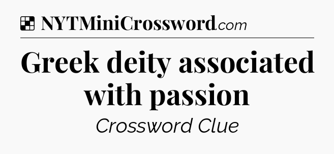 Solution: Greek deity associated with passion - NYT Crossword