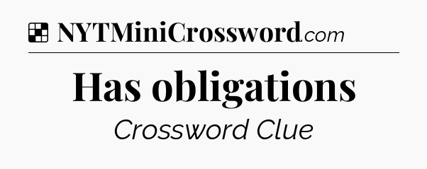 Solution: Has obligations - NYT Crossword