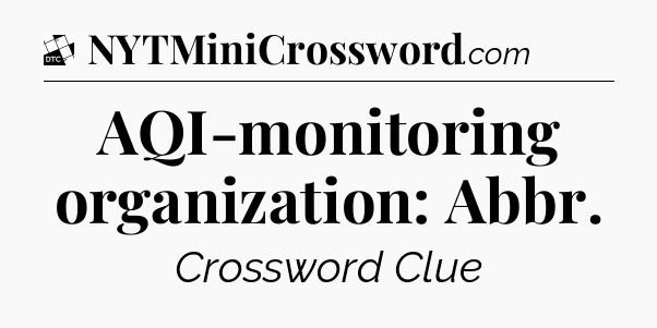 AQI-monitoring organization: Abbr - Daily Themed Classic Crossword