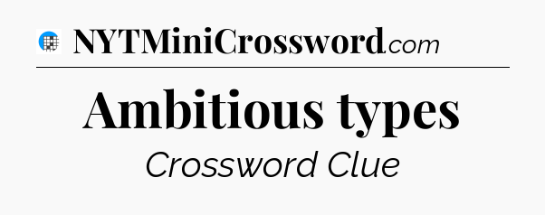 Ambitious types Crossword Clue