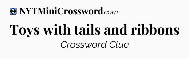 Solution: Toys with tails and ribbons - NYT Mini Crossword