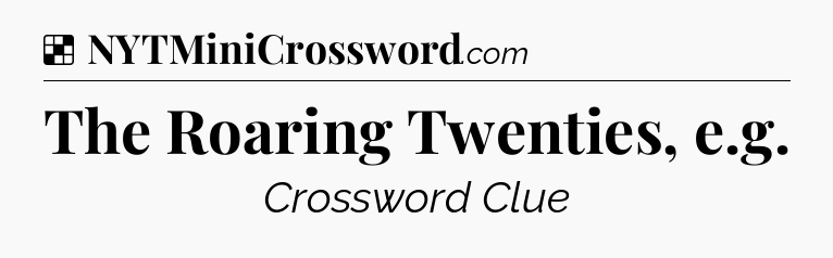 Solution: The Roaring Twenties, e.g - NYT Crossword