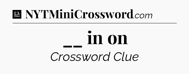 __ in on - LA Times Crossword