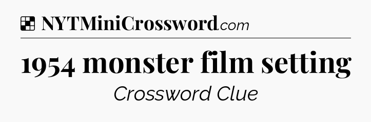 Solution: 1954 monster film setting - NYT Crossword