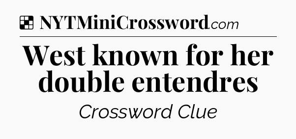Solution: West known for her double entendres - NYT Crossword