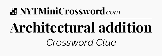 Solution: Architectural addition - NYT Crossword
