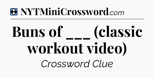 Solution: Buns of ___ (classic workout video) - NYT Mini Crossword