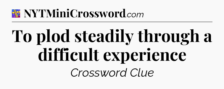 To plod steadily through a difficult experience Codycross