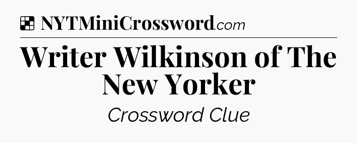 Solution: Writer Wilkinson of The New Yorker - NYT Crossword