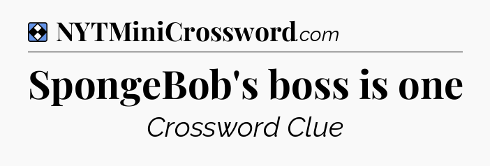 Solution: SpongeBob's boss is one - NYT Mini Crossword