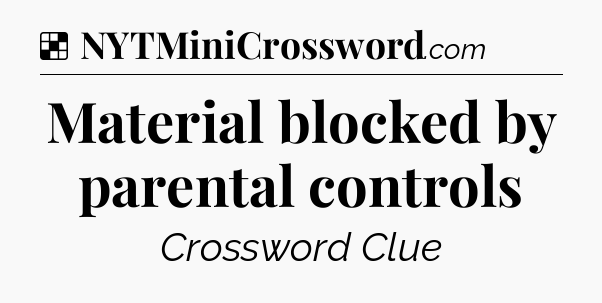 Solution: Material blocked by parental controls - NYT Crossword