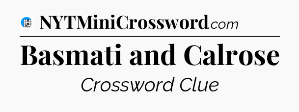 Basmati and Calrose Crossword Clue
