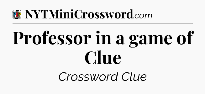 Professor in a game of Clue Crossword Clue