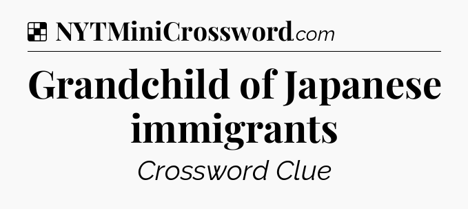 Solution: Grandchild of Japanese immigrants - NYT Crossword