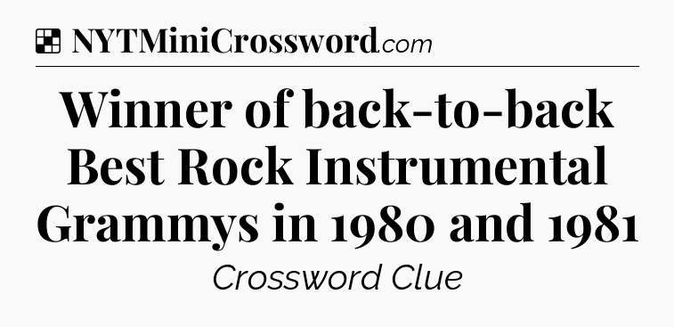 Solution: Winner of back-to-back Best Rock Instrumental Grammys in 1980 and 1981 - NYT Crossword