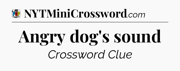 Angry dog's sound Crossword Clue