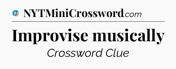 Improvise musically Crossword Clue