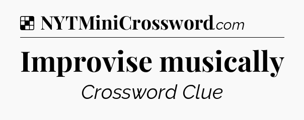 Solution: Improvise musically - NYT Crossword