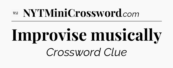 Improvise musically - WSJ Crossword
