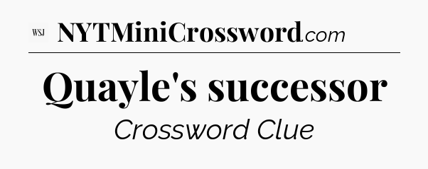 Quayle's successor - WSJ Crossword