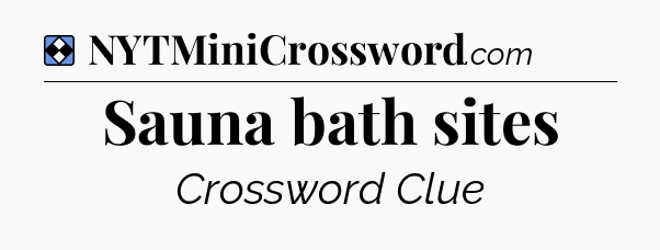 Solution: Sauna bath sites - NYT Mini Crossword