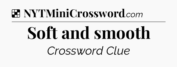 Solution: Soft and smooth - NYT Crossword