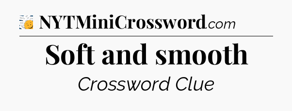 Soft and smooth - 7 Little Words