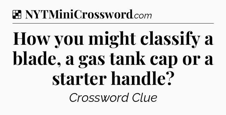 Solution: How you might classify a blade, a gas tank cap or a starter handle - NYT Crossword