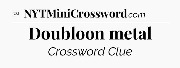 Doubloon metal - WSJ Crossword