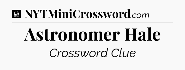 Astronomer Hale - LA Times Crossword