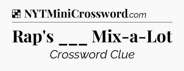 Solution: Rap's ___ Mix-a-Lot - NYT Crossword