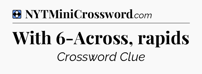 Solution: With 6-Across, rapids - NYT Mini Crossword