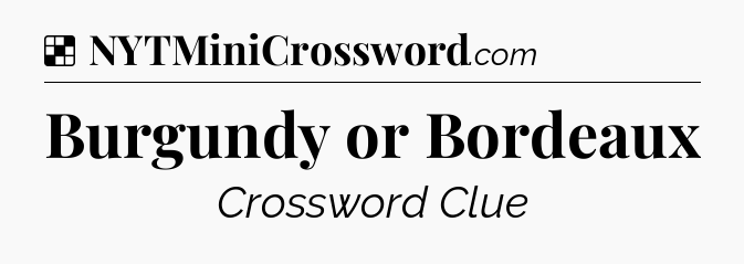 Solution: Burgundy or Bordeaux - NYT Crossword