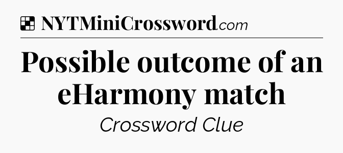 Solution: Possible outcome of an eHarmony match - NYT Crossword