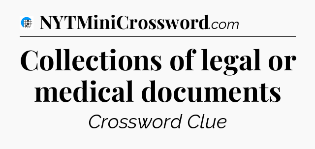 Collections of legal or medical documents Crossword Clue