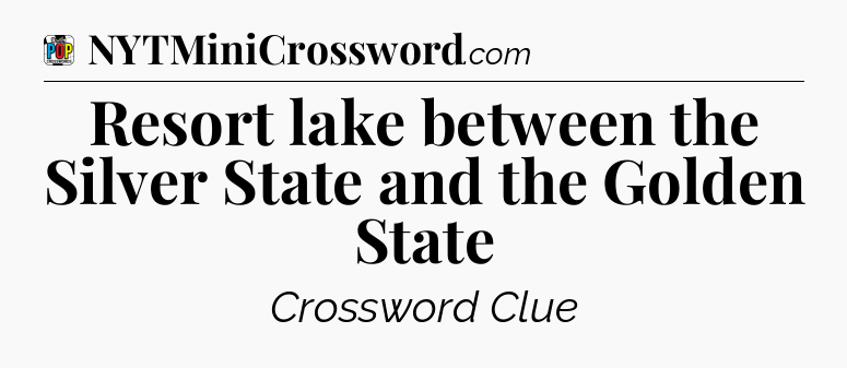 Resort lake between the Silver State and the Golden State Crossword Clue