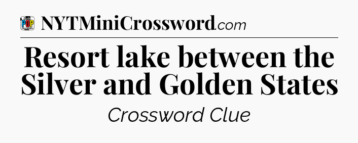 Resort lake between the Silver and Golden States Crossword Clue