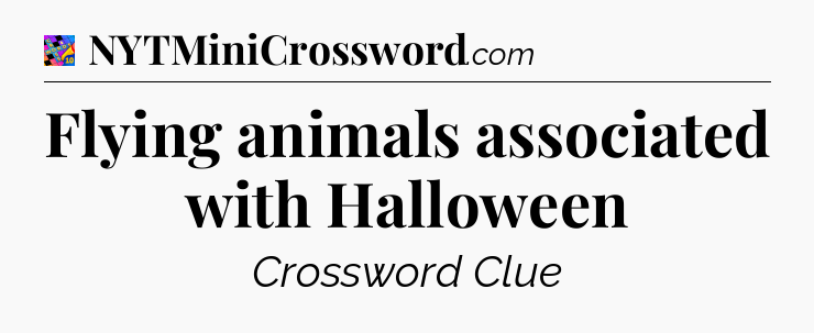 Flying animals associated with Halloween Crossword Clue