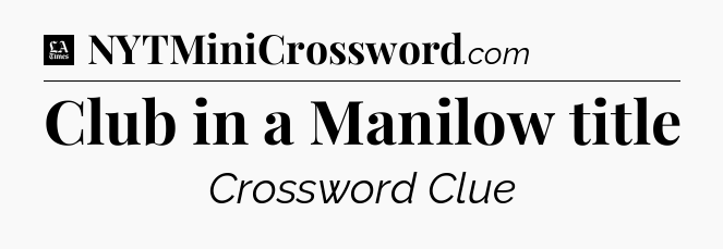 Club in a Manilow title - LA Times Crossword