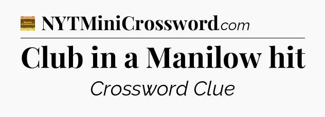 Club in a Manilow hit - Eugene Sheffer Crossword
