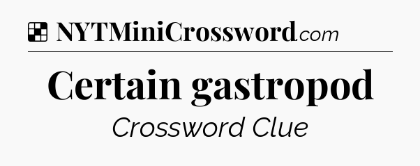 Solution: Certain gastropod - NYT Crossword