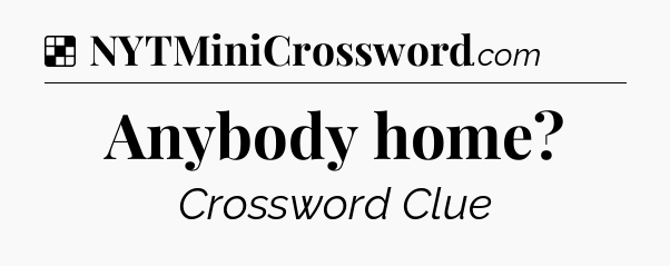 Solution: Anybody home - NYT Crossword