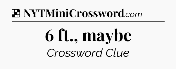 Solution: 6 ft., maybe - NYT Crossword