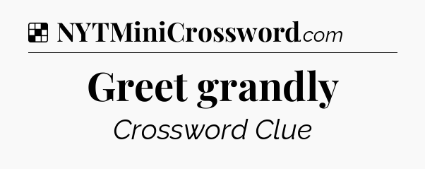 Solution: Greet grandly - NYT Crossword