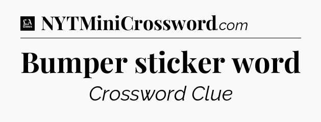 Bumper sticker word - LA Times Crossword