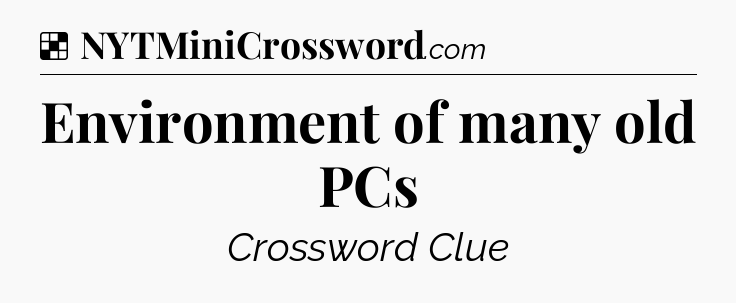 Solution: Environment of many old PCs - NYT Crossword